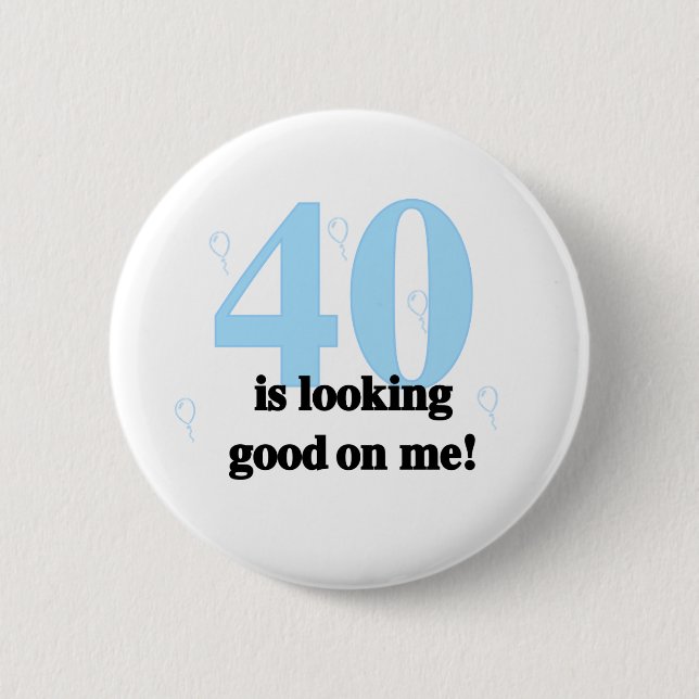 40 is Looking Good on Me 2 Inch Round Button (Front)