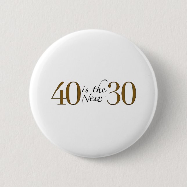 40 is the new 30 2 inch round button (Front)