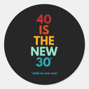 40 Is The New 30 Said Ever, Funny 40th Birthday  Classic Round Sticker