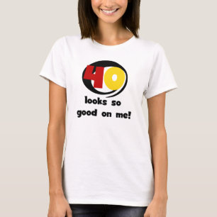 40 Looks So Good On Me T shirts and Gifts