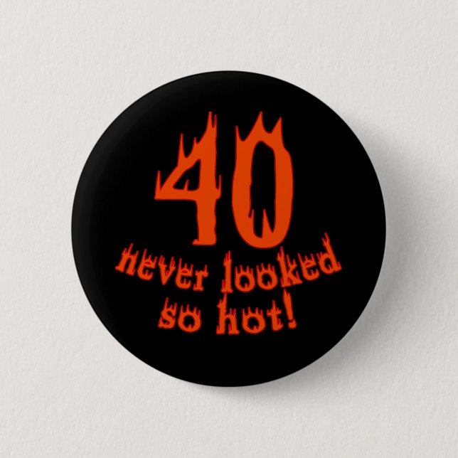 40 Never Looked So Hot 2 Inch Round Button (Front)