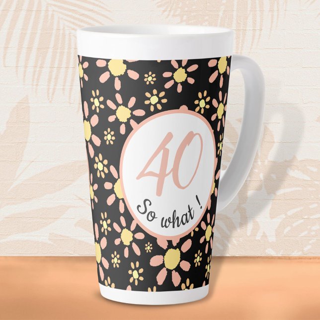 40 so what 40th Birthday Funny Floral Latte Mug (Creator Uploaded)