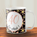 40 so what 40th Birthday Funny Motivational  Coffee Mug<br><div class="desc">40 so what 40th Birthday Funny Motivational Coffee Mug. Flower pattern with pink and yellow flowers on a black background. Funny and motivational quote 40 so what is perfect for a person with a sense of humour. You can change the age.</div>
