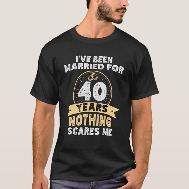 40 years wedding anniversary  nothing scares me T-Shirt (Front)