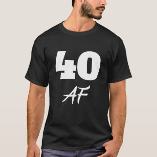 40th Birthday, 40 AF T-Shirt