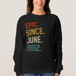40th Birthday 40 Year Old Epic Since June 1982 Sweatshirt