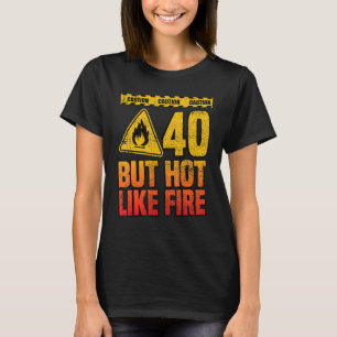 40th Birthday. 40 Years But Hot Like Fire. Funny T-Shirt