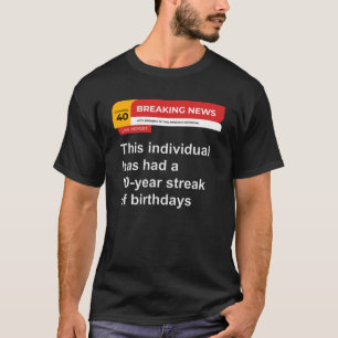 40th Birthday Breaking News 40 Year Streak of Birt T-Shirt
