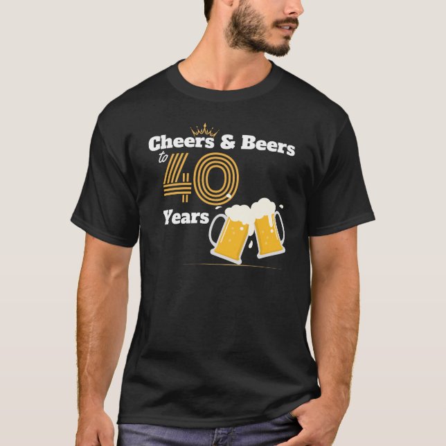 40th birthday cheers and beers T-Shirt (Front)