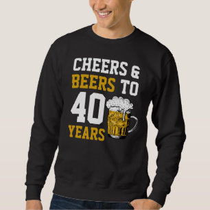 40th Birthday Cheers & Beers to 40 Years Sweatshirt