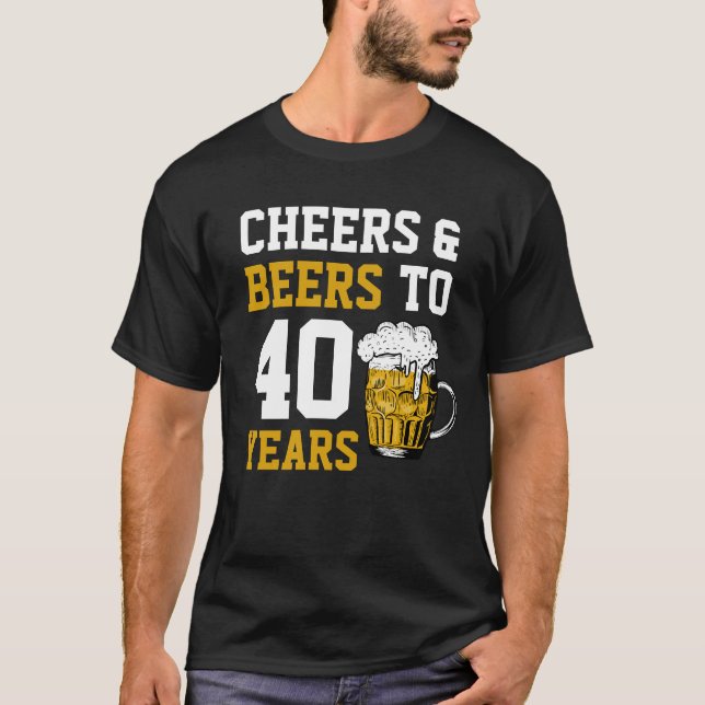 40th Birthday Cheers & Beers to 40 Years T-Shirt (Front)