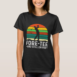 40th Birthday Fore-tee And Still On Par Golf Playe T-Shirt