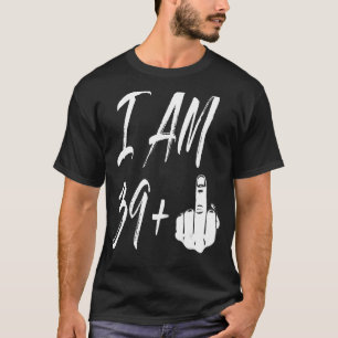 40th Birthday  I am 39 + 1 Funny Hand Tee