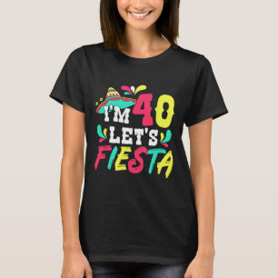 40th Birthday Mexican Party I'm 40 Let's Fiesta  T-Shirt