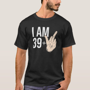40Th Birthday Offensive I Am 39 Plus One Middle Fi T-Shirt
