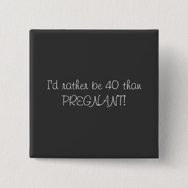 40th Birthday Pin-I'd rather be 40 than Pregnant! 2 Inch Square Button (Front)
