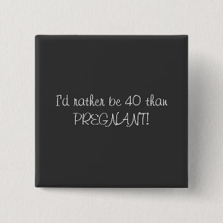 40th Birthday Pin-I'd rather be 40 than Pregnant! 2 Inch Square Button