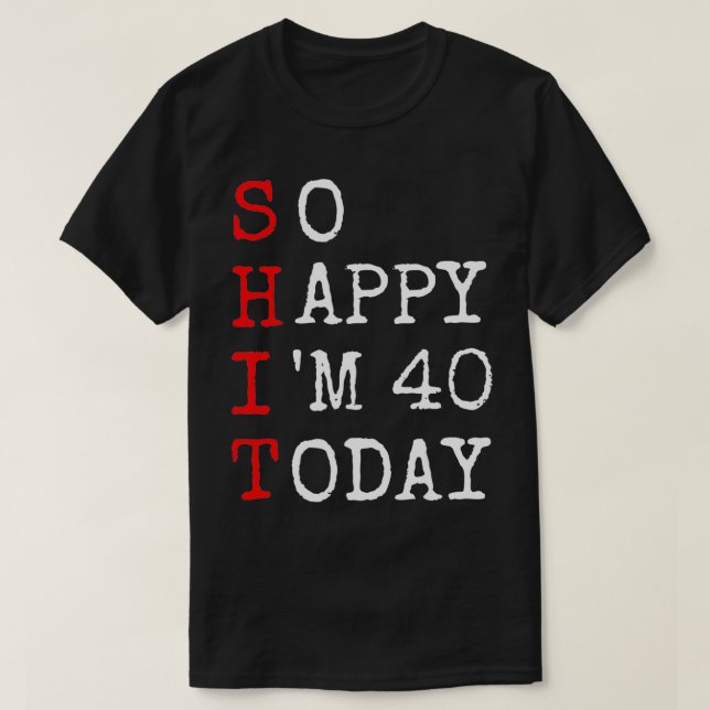 40th birthday  So Happy Im 40 Saying Sarcasm funny T-Shirt (Design Front)