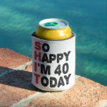 40th Birthday So Happy I'm 40 Today Gift Funny Can Cooler<br><div class="desc">sohappyim40, imhappysadtoday, birthday, giftidea, fathersday, funny, yearsold, dad, awsomegift, humour</div>