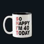 40th Birthday So Happy I'm 40 Today Gift Funny Two-Tone Coffee Mug<br><div class="desc">sohappyim40, imhappysadtoday, birthday, giftidea, fathersday, funny, yearsold, dad, awsomegift, humour</div>