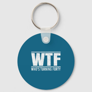 40th Birthday Wtf Who's Turning Keychain