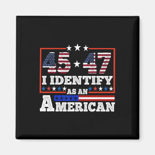 45 47 I Identify As An American Trump 2024  Magnet