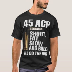 45 ACP Short Fat Slow T-Shirt