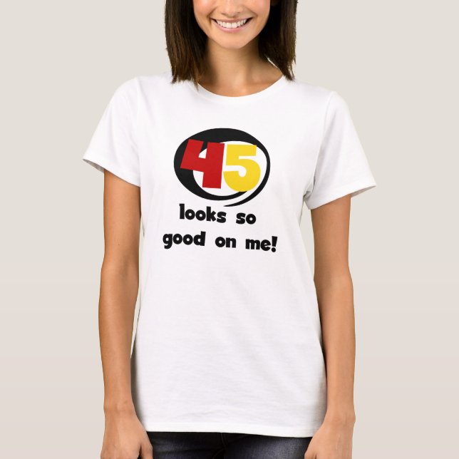 45 Looks So Good On Me T shirts and Gifts (Front)