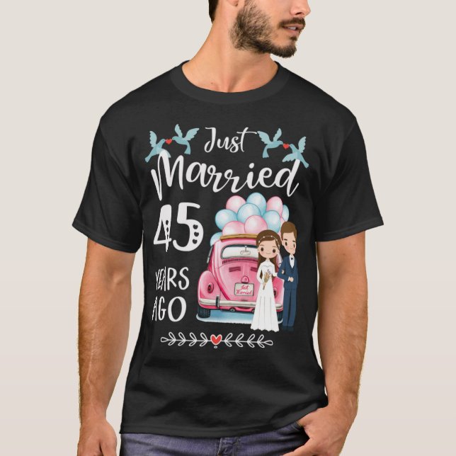 45th Anniversary - Just Married 45 Years Ago T-Shirt (Front)