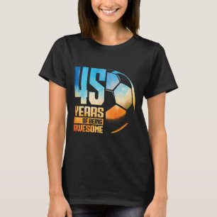 45th Birthday Man Woman Soccer Player Footll 45 Ye T-Shirt