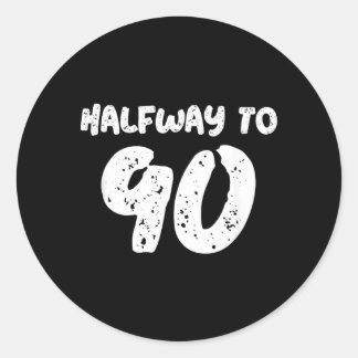 45th Birthday Quote - Halfway To 90 - 45th Classic Round Sticker