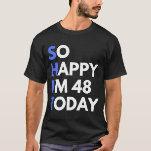 48th Birthday 48 Years Old So Happy I'm 48 T-Shirt
