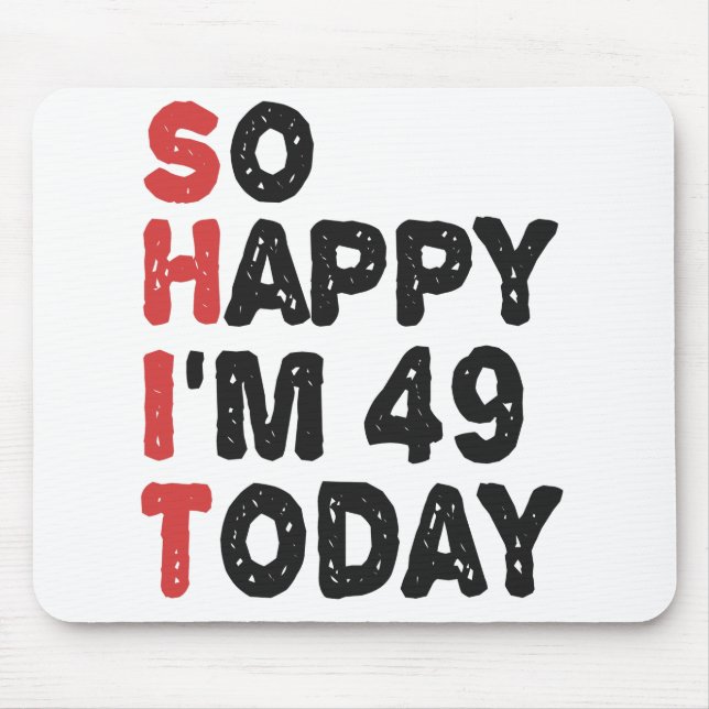 49th Birthday So Happy I'm 49 Today Gift Funny Mouse Pad (Front)