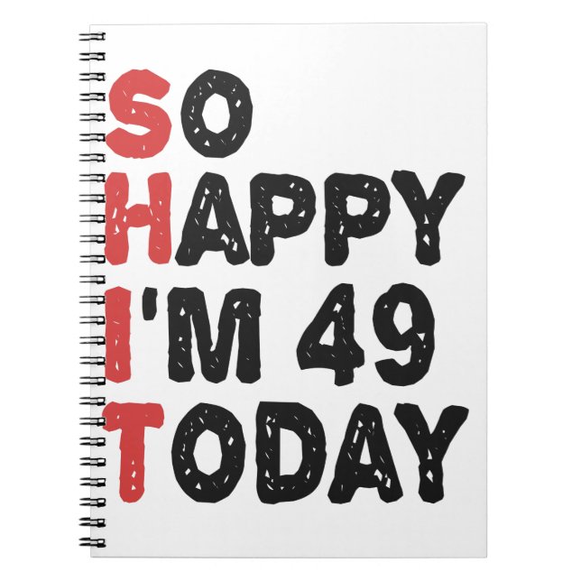 49th Birthday So Happy I'm 49 Today Gift Funny Notebook (Front)