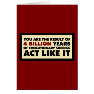 4 Billion years of evolution. Act like it.