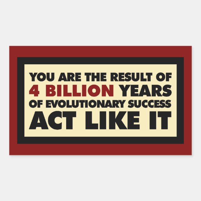 4 Billion years of evolution. Act like it. Sticker (Front)