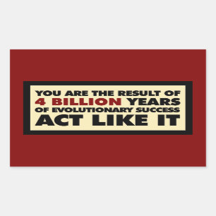 4 Billion years of evolution. Act like it. Sticker