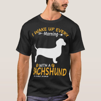 4 I Wake Up Every Morning With A Dachshund By My S T-Shirt