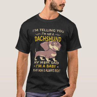 4 I'm Telling You I'm Not A Dachshund My Mom Said  T-Shirt
