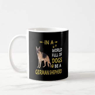 4 In A World Full Of Dogs Be A German Shepherd Coffee Mug