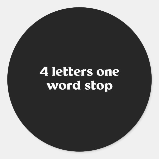 4 Letters One Word Stop Funny Gag  Classic Round Sticker (Front)