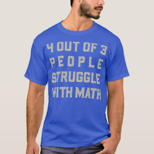 4 out of 3 People Struggle With Math T-Shirt