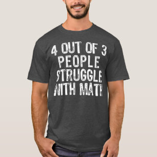4 Out Of 3 People Struggle With Math Teacher Gift  T-Shirt