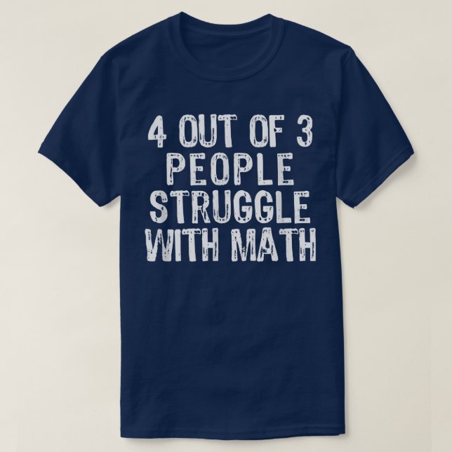 4 Out Of 3 People Struggle With Math Teacher Gift  T-Shirt (Design Front)