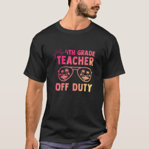 4th Grade Teacher Off Duty Last Day Of School Appr T-Shirt