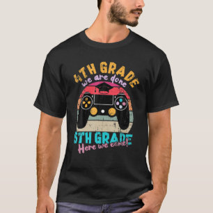 4Th Grade We Are Done 5Th Grade Here We Come Gamin T-Shirt