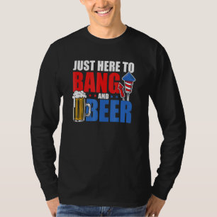 4th July Just Here To Bang And Beer Firework Party T-Shirt