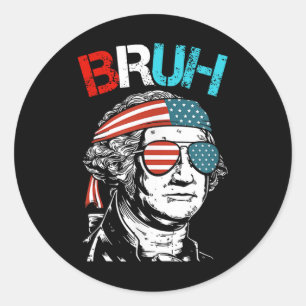 4th Of July 2024 George Washington Bruh. Classic Round Sticker