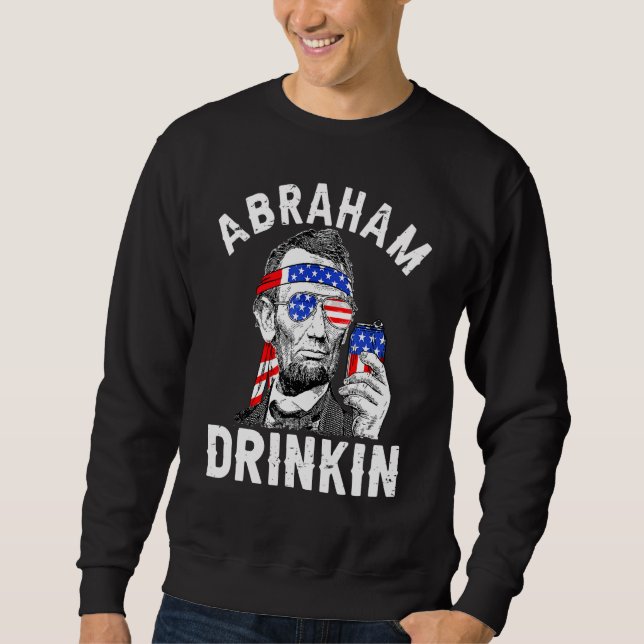 4th Of July Abraham Drinking Merica Abe Lincoln Be Sweatshirt (Front)