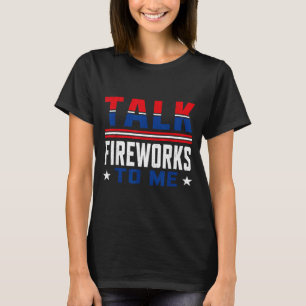 4th Of July Funny Talk Fireworks To Patriotic T-Shirt